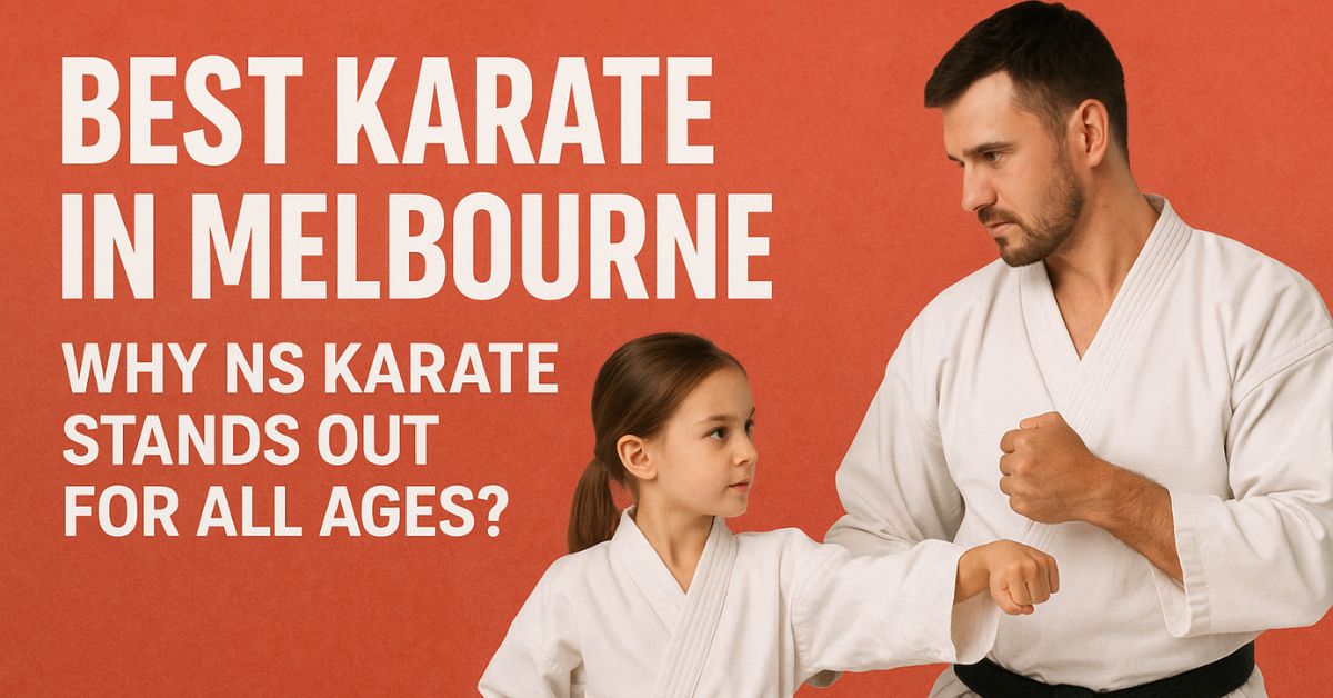 Best Karate in Melbourne: Why NS Karate Stands Out for All Ages?